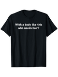 Men's T-Shirt With A Body Like This Who Needs Hair Statement On Black Shirt