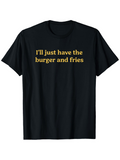 Men's T-Shirt Ill Just Have The Burger And Fries Statement Text Tee
