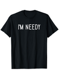 Men's T-Shirt Im Needy Bold White Lettering On Black Cotton T Shirt