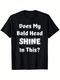 Men's T-Shirt Does My Bald Head Shine In This Humorous Bold Printed Shirt