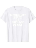 Men's T-Shirt Touch My Butt Buy Me Pizza Bold White Lettering Message T Shirt