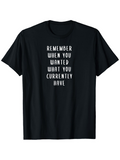 Men's T-Shirt Remember When You Wanted What You Currently Have Motivational Words Black Shirt