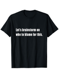 Men's T-Shirt Lets Brainstorm On Who To Blame For This Bold White Lettering On Solid Black Shirt