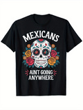 Men's T-Shirt Mexicans Ain't Going Anywhere Day Of The Dead Skull Surrounded By Roses And Colorful Flowers
