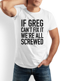Men's T-Shirt If Greg Cant Fix It Were All Screwed Bold Modern Humor Slogan White Cotton T Shirt