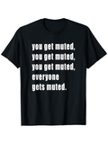 Men's T-Shirt You Get Muted You Get Muted Everyone Gets Muted Simple Bold Statement Lettering