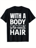 Men's T-Shirt With A Body Like This Who Needs Hair Bold White Text Graphic Shirt