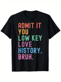 Men's T-Shirt Admit It You Low Key Love History Bruh Colorful Letters Bold Statement Shirt