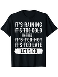 Men's T-Shirt Its Raining Too Cold Tired Hot Late Lets Go Motivation Quote Shirt