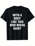 Men's T-Shirt With A Body Like This Who Needs Hair Bold White Block Letters Statement T Shirt