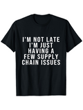 Men's T-Shirt Im Not Late Having A Few Supply Chain Issues Bold White Letters T Shirt