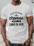 Men's T-Shirt Pas Besoin De Cheveux Avec Ce Corps De Reve Slogan