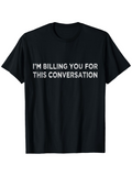 Men's T-Shirt Im Billing You For This Conversation Bold White Letters Black T Shirt
