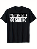 Men's T-Shirt Work Sucks Go Sailing Bold White Letters On Black Cotton T Shirt