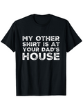 Men's T-Shirt My Other Shirt Is At Your Dads House Distressed Bold Font Statement T Shirt