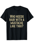 Men's T-Shirt Who Needs Hair With A Mustache Like This