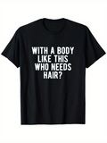 Men's T-Shirt With A Body Like This Who Needs Hair Bold White Text Statement T Shirt