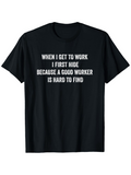 Men's T-Shirt When I Get To Work I First Hide Because A Good Worker Is Hard To Find Playful Typography On Classic Cotton Shirt