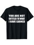 Men's T-Shirt You Are Not Entitled To What I Have Earned Bold White Letters Statement
