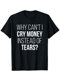 Men's T-Shirt Why Cant I Cry Money Instead Of Tears Statement Typography Black T Shirt