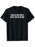 Men's T-Shirt Pickles Are Great Until Youre In One Simple Bold Funny Slogan Tee