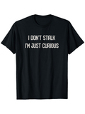 Men's T-Shirt I Dont Stalk Im Just Curious Minimalist White Lettering Black T Shirt
