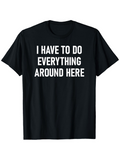 Men's T-Shirt I Have To Do Everything Around Here Bold White Text Statement Shirt