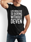 Men's T-Shirt Life Would Be So Boring Without Deven Bold White Text Statement Tee