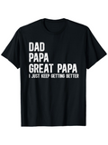 Men's T-Shirt Dad Papa Great Papa I Just Keep Getting Better White Bold Letters On Black Cotton T Shirt