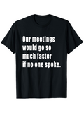 Men's T-Shirt Our Meetings Would Go So Much Faster If No One Spoke Statement Shirt