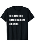 Men's T-Shirt This Meeting Shouldve Been An Email Bold Motivational Text Design On Classic Black T Shirt