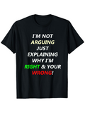 Men's T-Shirt Im Not Arguing Just Explaining Why Im Right Your Wrong Statement