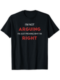 Men's T-Shirt Im Not Arguing I Am Just Proving Why Im Right Statement Typography Design Shirt
