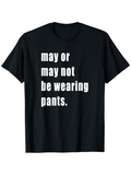 Men's T-Shirt May Or May Not Be Wearing Pants Playful Bold Statement Letters T Shirt