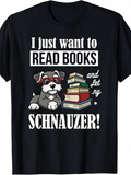 Men's T-Shirt I Just Want To Read Books With Glasses Wearing Schnauzer And Classic Stacked Books
