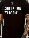 Men's T-Shirt Shut Up Liver Youre Fine Bold Statement Typography Humor Tee