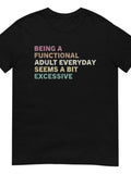 Men's T-Shirt Being A Functional Adult Everyday Seems A Bit Excessive Colorful Quote Text T Shirt