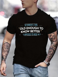 Men's T-Shirt So When Is This Old Enough To Know Better Supposed To Kick In Funny Statement