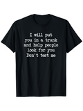Men's T-Shirt I Will Put You In A Trunk And Help People Look For You Dont Test Me Simple Statement White Text Classic Tee