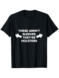 Men's T-Shirt These Arent Sleeves Theyre Holsters Bold White Text With Arrows Pointing Outward On Black Tshirt