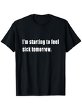 Men's T-Shirt Im Starting To Feel Sick Tomorrow Bold White Letters Statement Phrase T Shirt