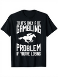 Men's T-Shirt Its Only A Gambling Problem If Youre Losing Horse Racing Shirt