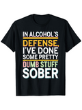 Men's T-Shirt In Alcohols Defense Ive Done Some Pretty Dumb Stuff Sober
