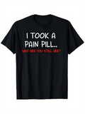 Men's T-Shirt I Took A Pain Pill Sassy White Words Slightly Curved Playful Lettered T Shirt
