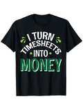 Men's T-Shirt I Turn Timesheets Into Money Bold White And Green Letter Print T Shirt
