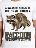 Men's T-Shirt Always Be Yourself Unless You Can Be A Raccoon Then Always Be A Raccoon With Realistic Fur Stripes On White Shirt Raccoon
