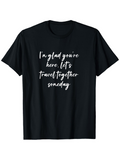 Men's T-Shirt Im Glad Youre Here Lets Travel Together Someday White Brush Lettering On Black Cotton T Shirt