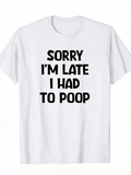 Men's T-Shirt Sorry Im Late I Had To Poop Bold Black Letters On Plain White Cotton Tee