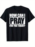 Men's T-Shirt How Can I Pray For You Today Bold Text On Black Shirt