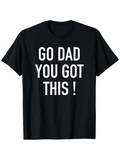 Men's T-Shirt Go Dad You Got This Bold White Lettering On Black Cotton T Shirt